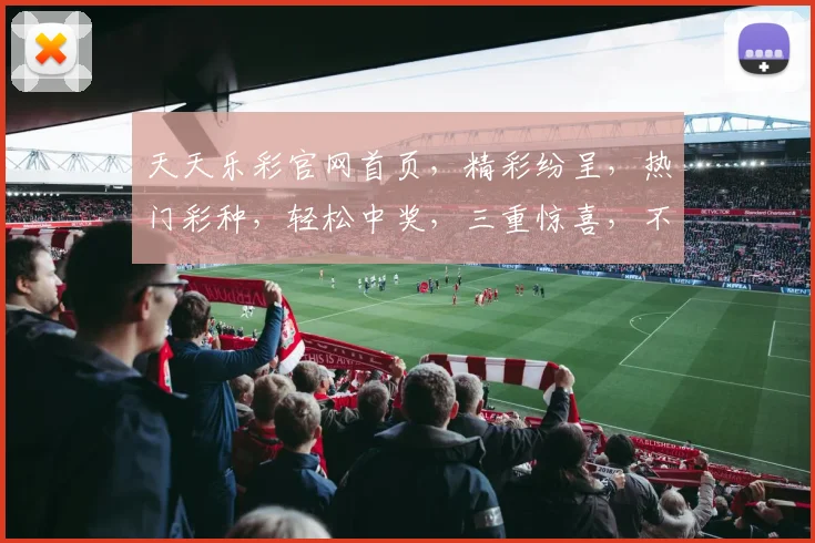 天天乐彩官网首页，精彩纷呈，热门彩种，轻松中奖，三重惊喜，不容错过