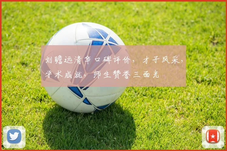 刘瞻远清华口碑评价，才子风采，学术成就，师生赞誉三面光
